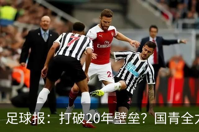 足球报：打破20年壁垒？国青全力冲击世青赛！